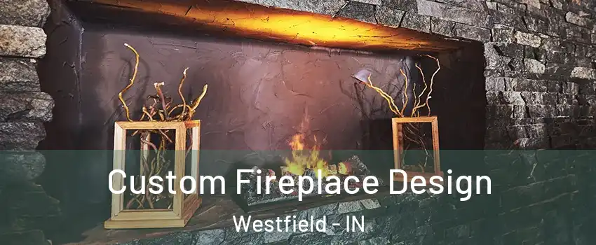  Custom Fireplace Design Westfield - IN