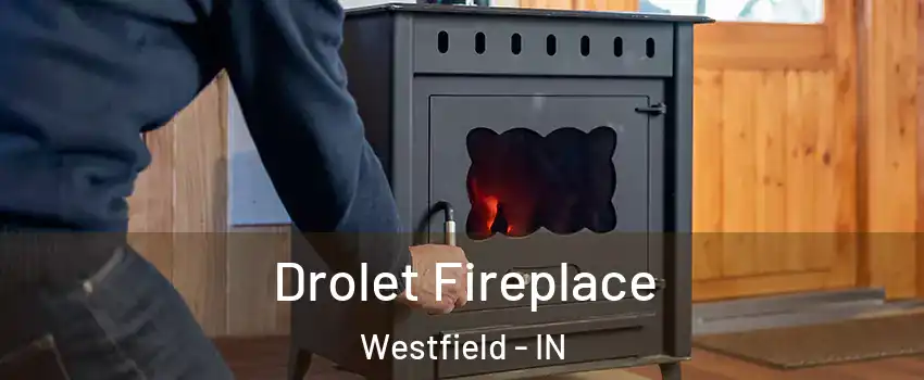  Drolet Fireplace Westfield - IN
