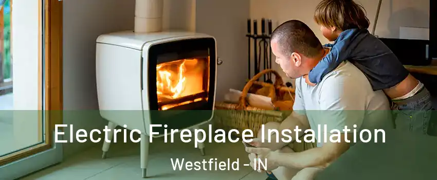  Electric Fireplace Installation Westfield - IN