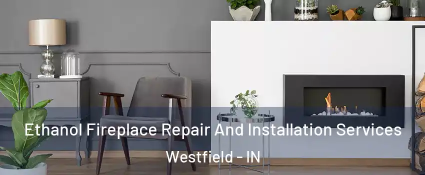 Ethanol Fireplace Repair And Installation Services Westfield - IN