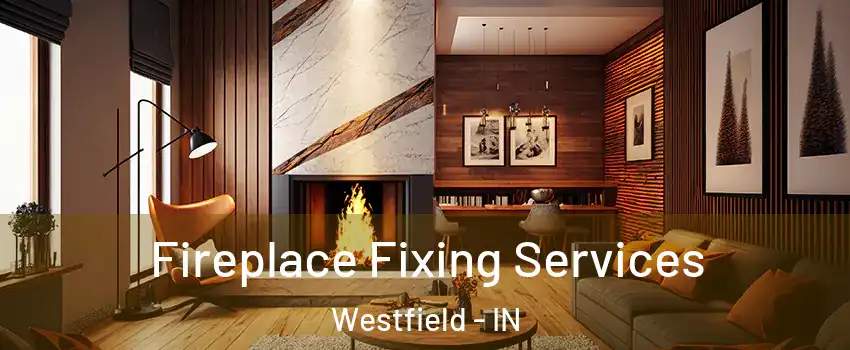  Fireplace Fixing Services Westfield - IN