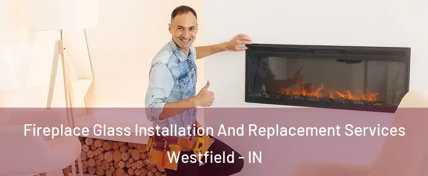  Fireplace Glass Installation And Replacement Services Westfield - IN