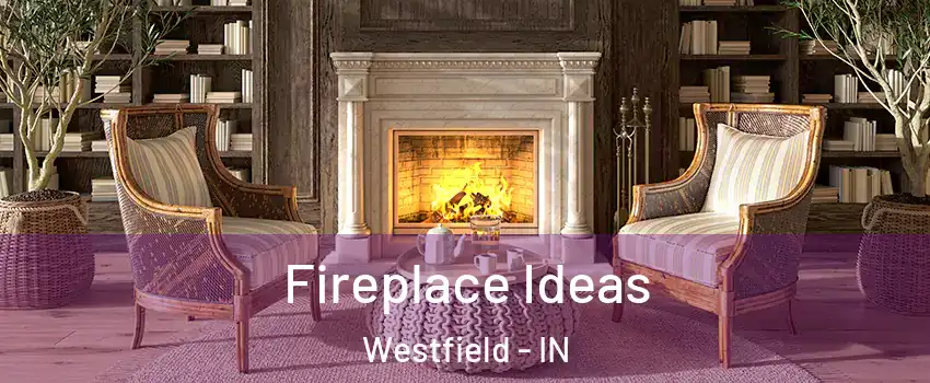  Fireplace Ideas Westfield - IN