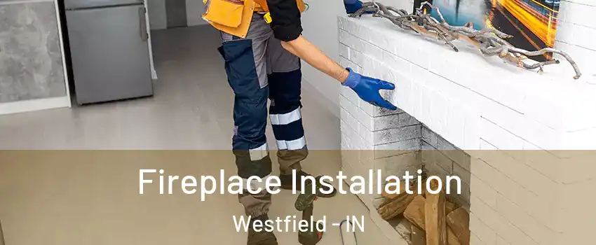  Fireplace Installation Westfield - IN