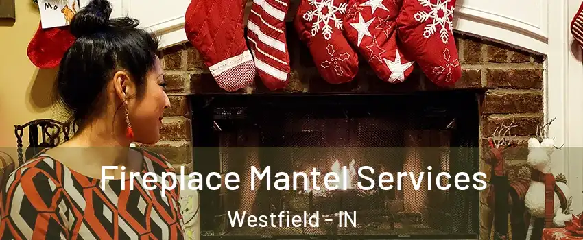  Fireplace Mantel Services Westfield - IN