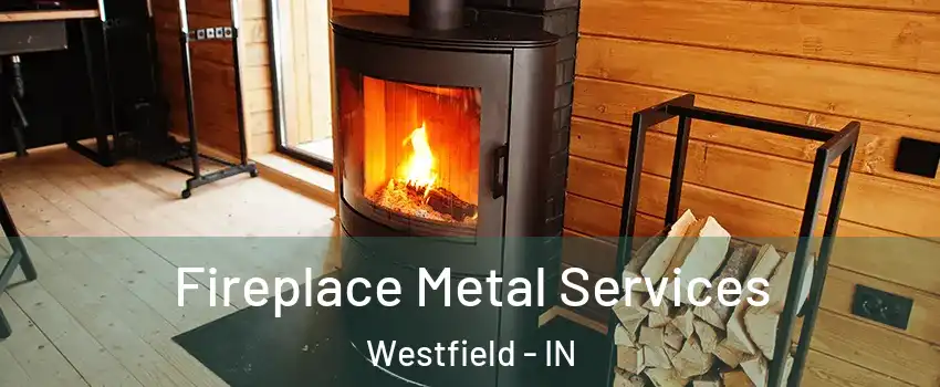 Fireplace Metal Services Westfield - IN