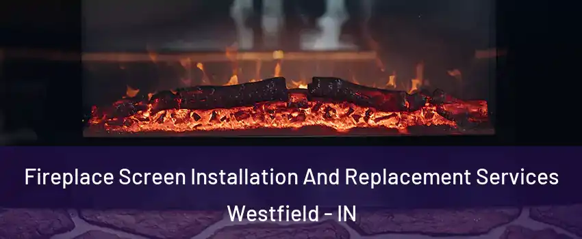  Fireplace Screen Installation And Replacement Services Westfield - IN