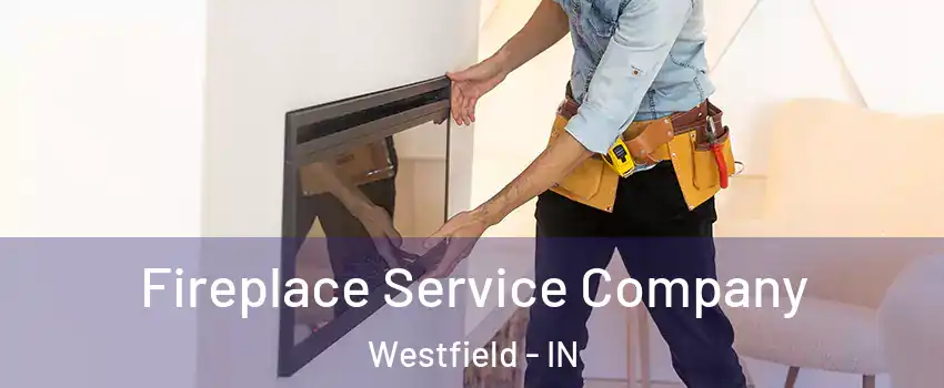  Fireplace Service Company Westfield - IN