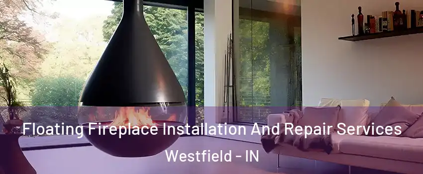 Floating Fireplace Installation And Repair Services Westfield - IN