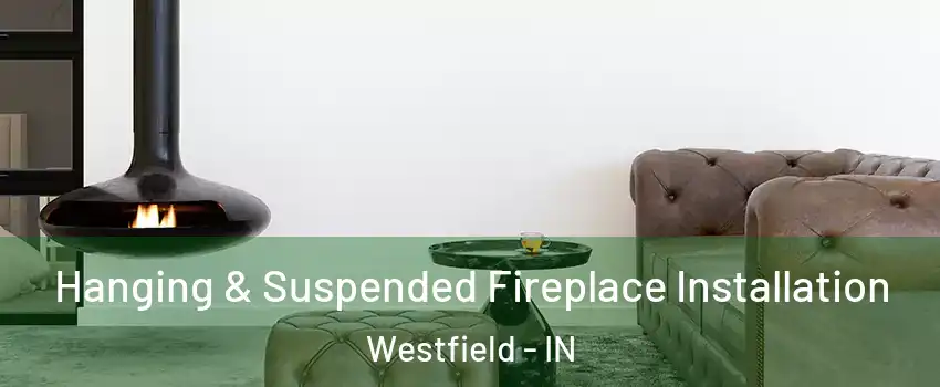  Hanging & Suspended Fireplace Installation Westfield - IN