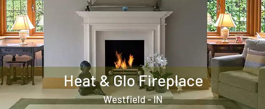  Heat & Glo Fireplace Westfield - IN