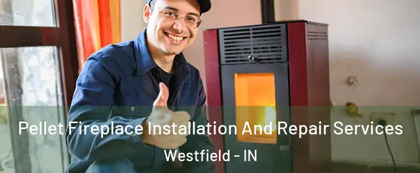  Pellet Fireplace Installation And Repair Services Westfield - IN