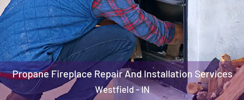  Propane Fireplace Repair And Installation Services Westfield - IN