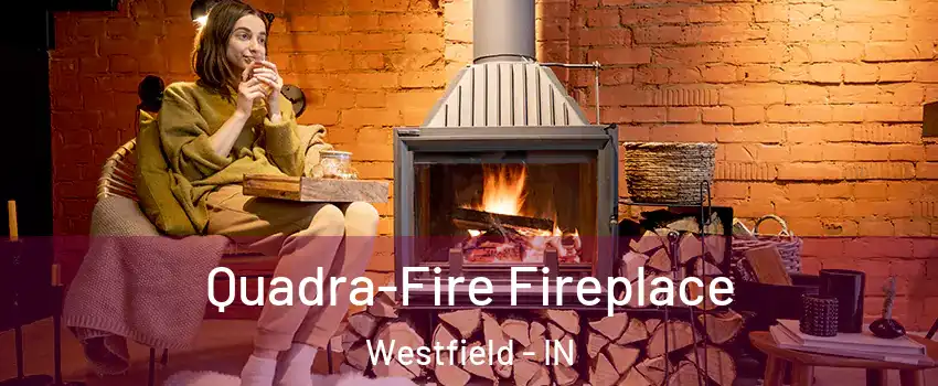  Quadra-Fire Fireplace Westfield - IN