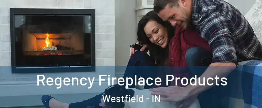  Regency Fireplace Products Westfield - IN