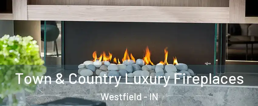  Town & Country Luxury Fireplaces Westfield - IN